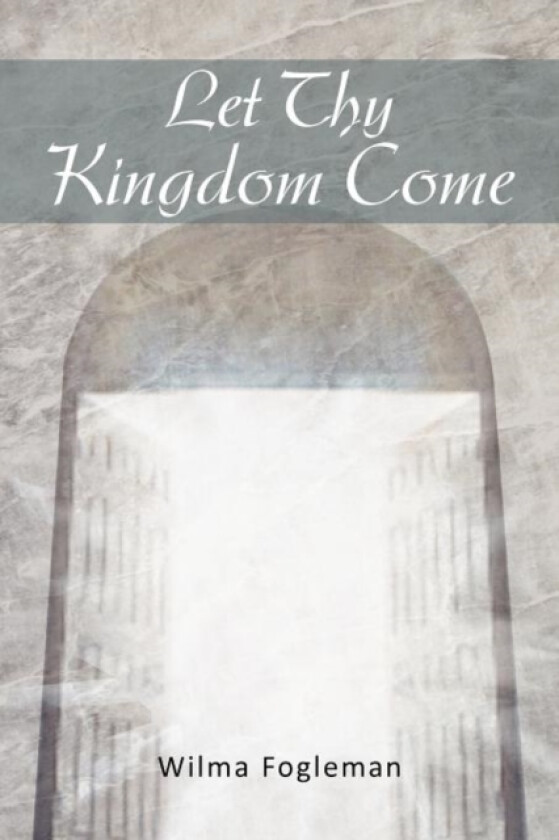 Let Thy Kingdom Come av Wilma Fogleman (Paperback)