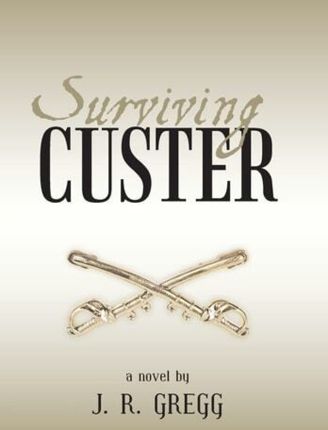 Surviving Custer av J R Gregg (Hardcover)