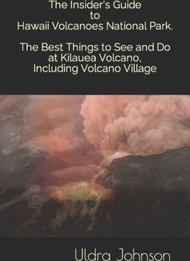 The Insider's Guide to Hawaii Volcanoes National Park, The Best Things to See and Do at Kilauea Volcano, including Volcano Village av Uldra Johnson (Paperback)