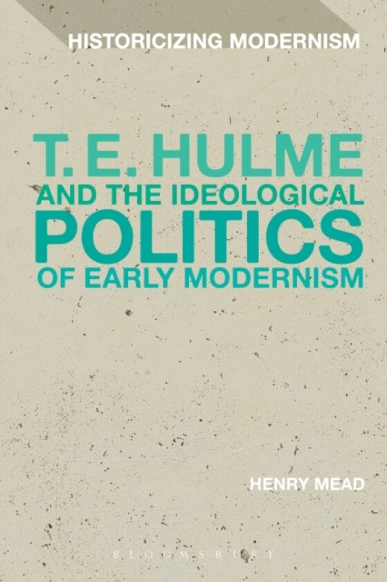T. E. Hulme and the Ideological Politics of Early Modernism av Henry Mead (Hardcover)