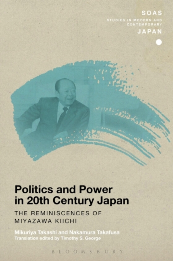 Politics and Power in 20th-Century Japan: The Reminiscences of Miyazawa Kiichi av Mikuriya Takashi, Nakamura Takafusa (Hardcover)