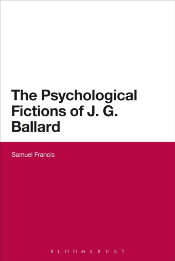 The Psychological Fictions of J.G. Ballard av Dr Samuel Francis (Paperback)