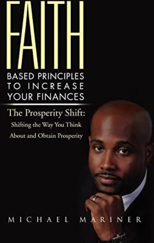 Faith-Based Principles to Increase Your Finances: The Prosperity Shift: Shifting the Way You Think about and Obtain Prosperity av Michael Mariner (Hardcover)