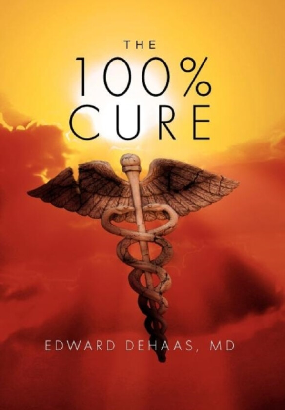The 100% Cure av Edward MD Dehaas (Hardcover)