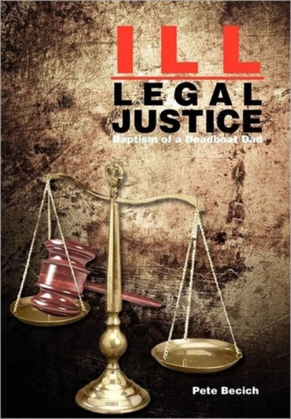 Ill-Legal Justice av Pete Becich (Hardcover)