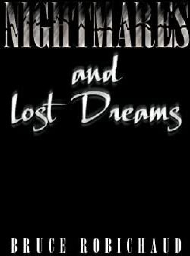 Nightmares and Lost Dreams av Bruce Robichaud (Hardcover)