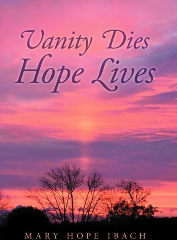 Vanity Dies - Hope Lives av Mary Hope Ibach (Hardcover)