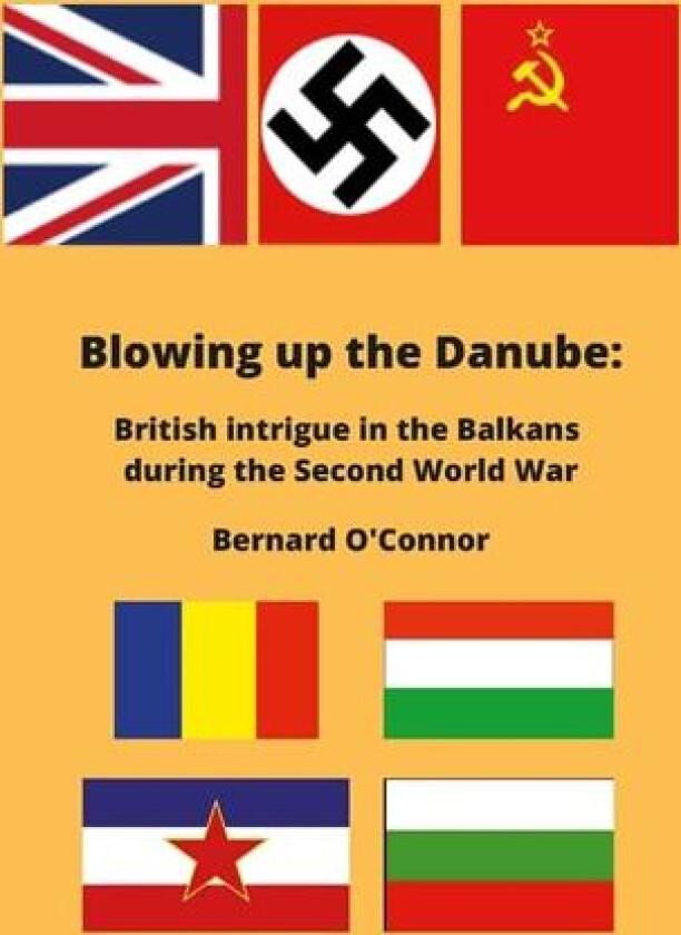 Blowing up the Danube: British intrigue in the Balkans during the Second World War av Bernard O'Connor (Paperback)