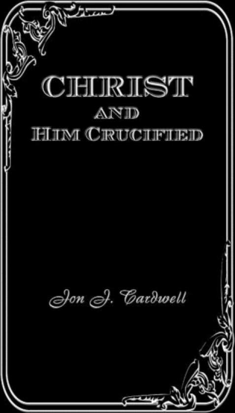 Christ and Him Crucified av Jon J Cardwell (Paperback)