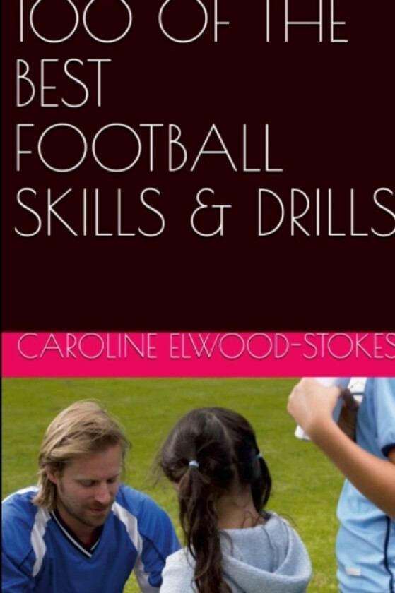 100 of the best Football Skills & Drills av Caroline Elwood-Stokes (Paperback)