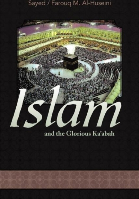 Islam and the Glorious Ka'abah av Sayed M Alhuseini, Farouq M Alhuseini, Syed Farouq M Al Huseini (Hardcover)