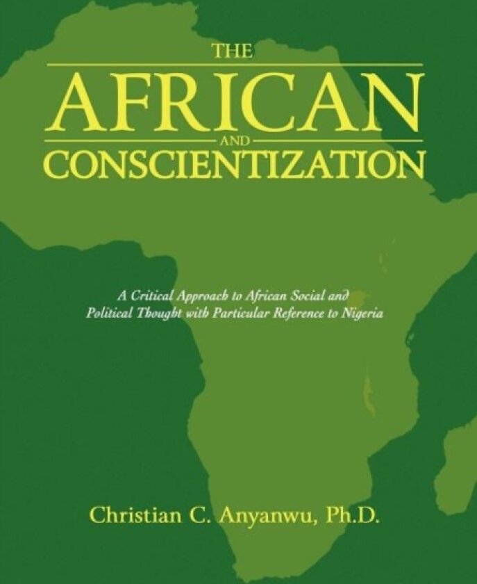 The African and Conscientization av Christian C. Anyanwu Ph.D. (Hardcover)