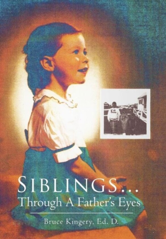 Siblings...Through A Father's Eyes av Bruce Kingery (Hardcover)