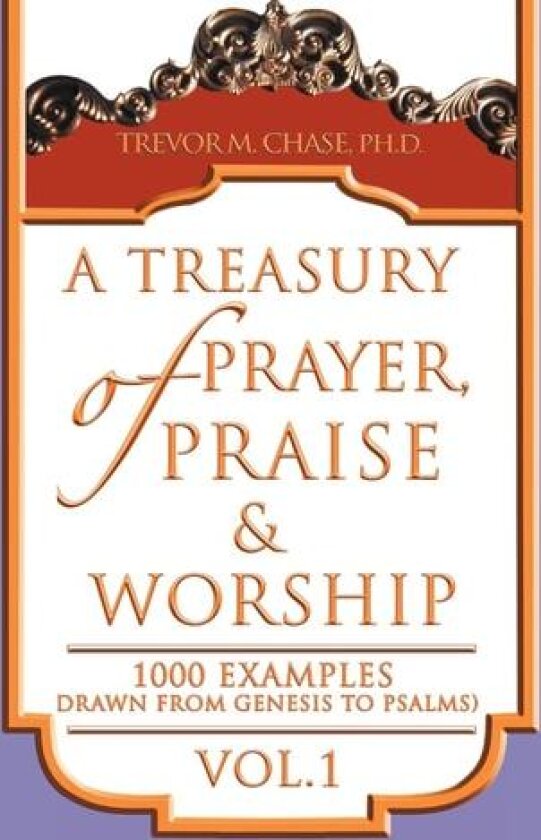 A Treasury of Prayer, Praise & Worship Vol.1 av Trevor M. Chase (Hardcover)