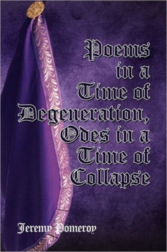Poems in a Time of Degeneration, Odes in a Time of Collapse av Jeremy Pomeroy (Paperback)