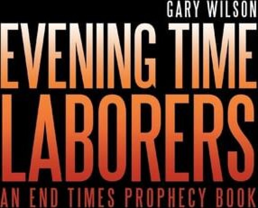 Evening Time Laborers: An End Times Prophecy Book av Gary Wilson (Paperback)