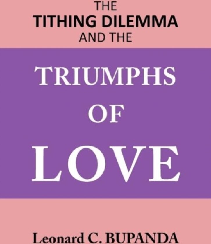 The Tithing Dilemma and the Triumphs of Love av Leonard C. Bupanda (Paperback)