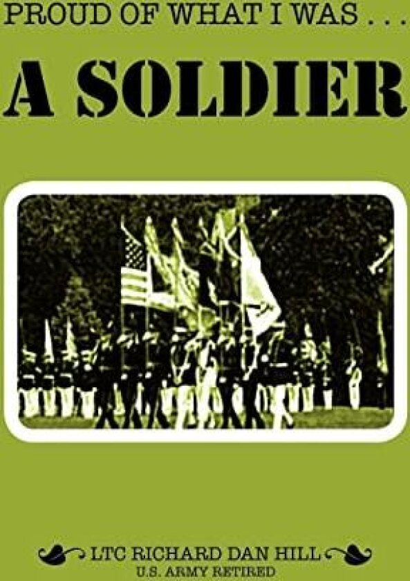 Proud of What I Was -- A Soldier av Richard Dan Hill (Hardcover)
