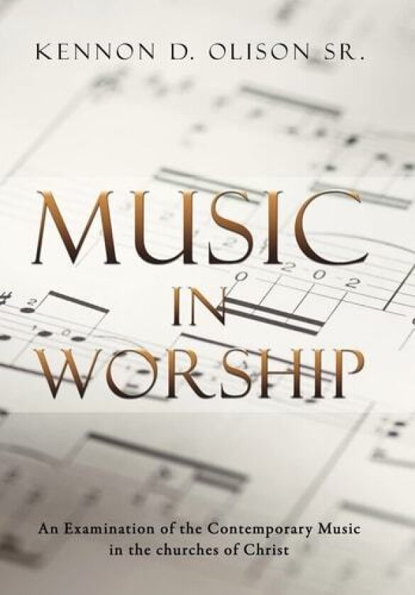 Music in Worship: An Examination of the Contemporary Music in the Churches of Christ av Kennon D. Olison Sr (Hardcover)