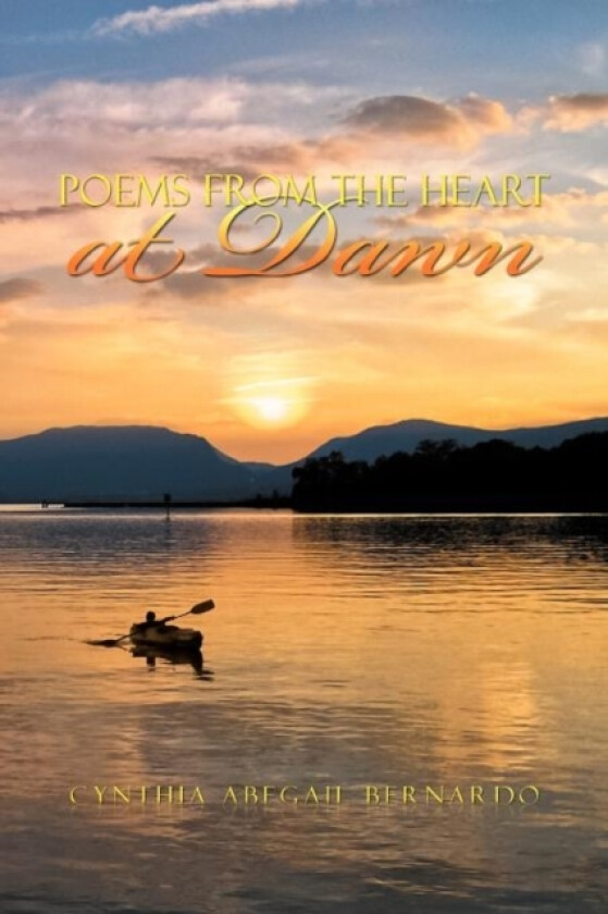 Poems from the Heart at Dawn av Cynthia Abegail Bernardo (Paperback)