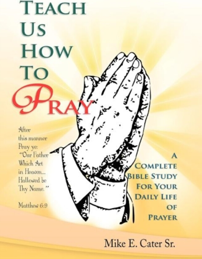 Teach Us How to Pray av Mike E Sr Cater (Hardcover)
