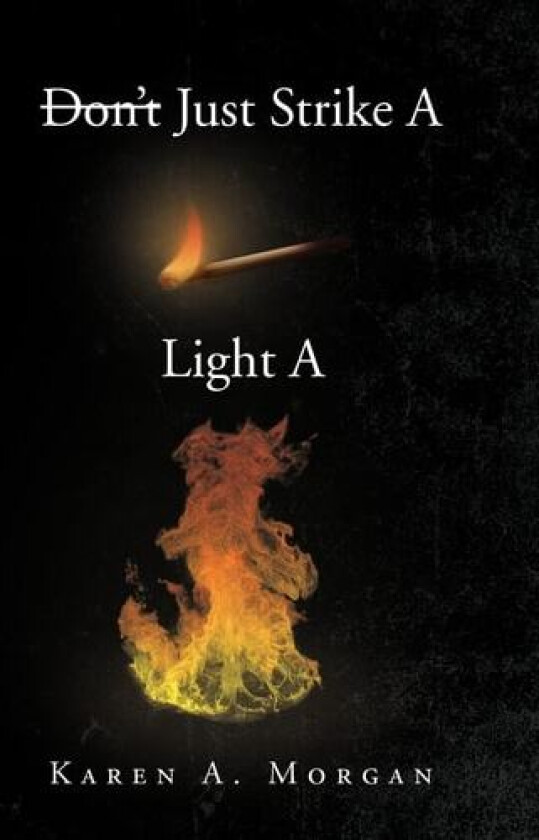 Don't Just Strike a Match Light a Fire av Karen A Morgan (Hardcover)