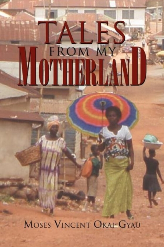 Tales from My Motherland av Moses Vincent Okai-Gyau (Paperback)