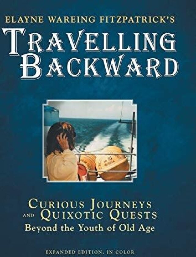 Travelling Backward: Curious Journeys and Quixotic Quests Beyond The Youth of Old Age av Elayne Wareing Fitzpatrick (Paperback)