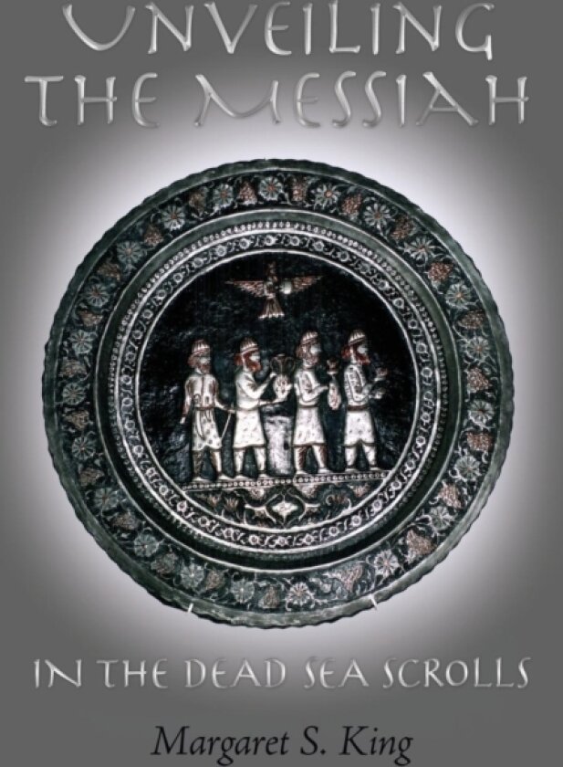 Unveiling the Messiah in the Dead Sea Scrolls av Margaret S King (Hardcover)