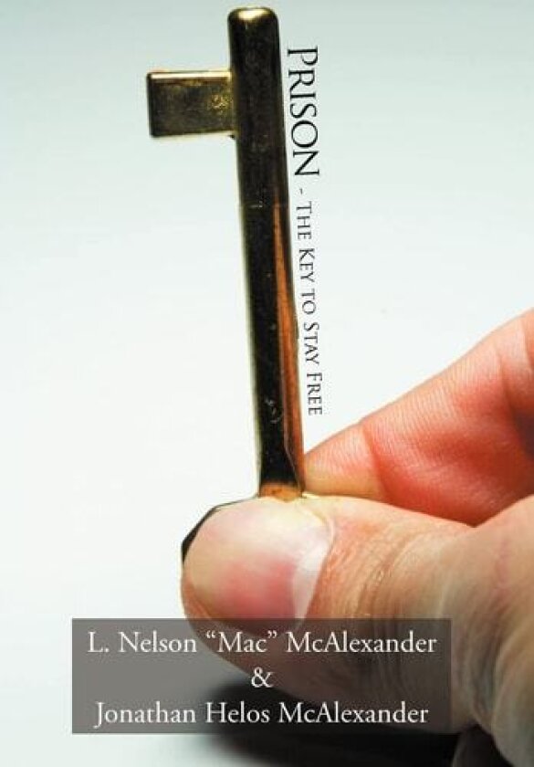 Prison - The Key to Stay Free av L.Nelson "Mac" McAlexander, Jonathan Helos McAlexander (Hardcover)