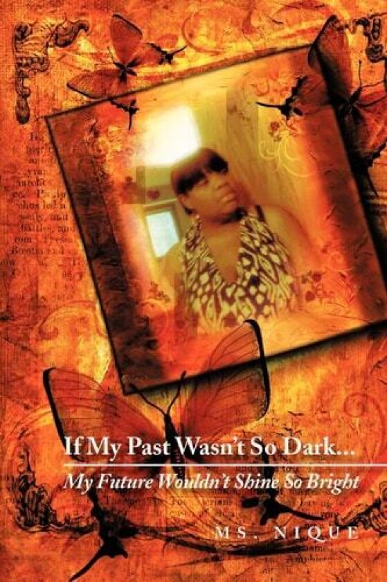 If My Past Wasn't So Dark...My Future Wouldn't Shine So Bright av MS Nique (Paperback)