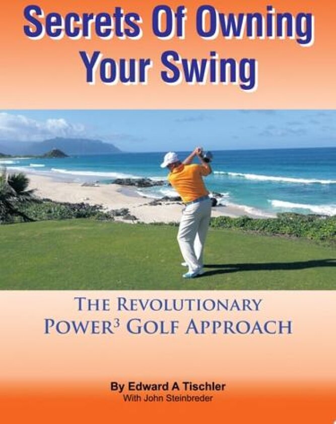 Secrets Of Owning Your Swing: The Revolutionary Power3 Golf Approach av Edward A Tischler (Paperback)