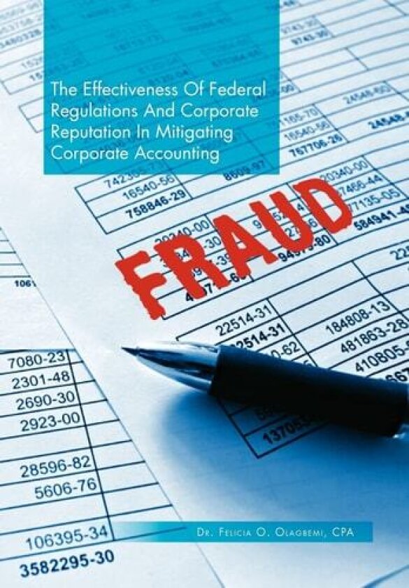 The Effectiveness of Federal Regulations and Corporate Reputation in Mitigating Corporate Accounting Fraud av Dr Felicia O Olagbemi (Hardcover)