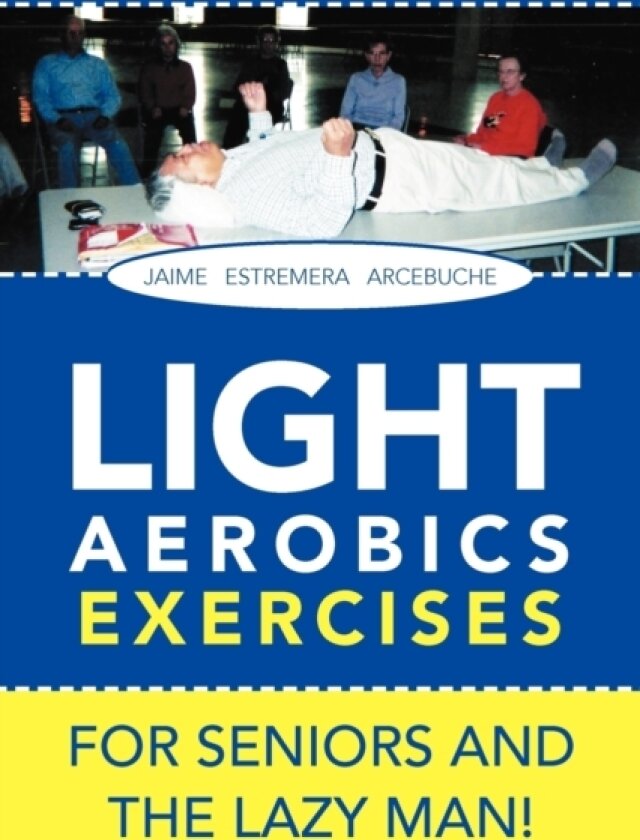 LIGHT AEROBICS EXERCISES For Seniors and the Lazy Man! av Jaime E Arcebuche (Paperback)