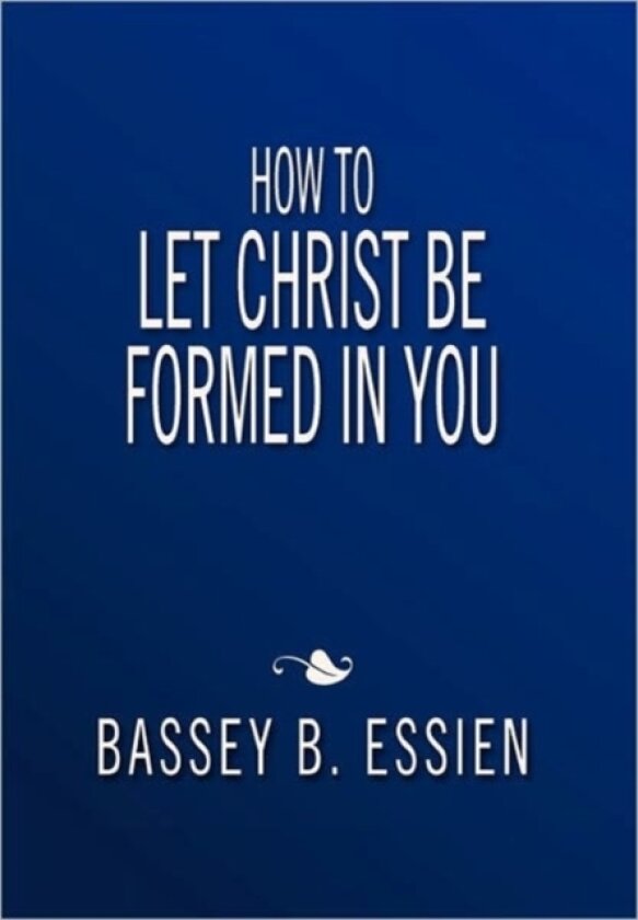 How to Let Christ Be Formed in You av Bassey B Essien (Paperback)