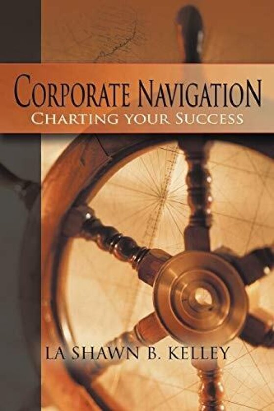 Corporate Navigation - Charting Your Success av La Shawn B. Kelley (Paperback)