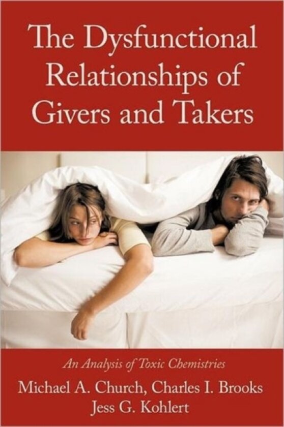 The Dysfunctional Relationships of Givers and Takers av Michael A. Church, Charles I. Brooks, Jess G. Kohlert (Paperback)