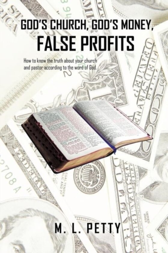 God's Church, God's Money, False Profits av M.L. Petty (Paperback)