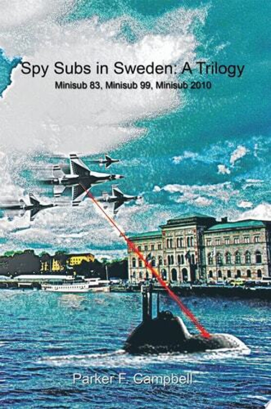 Spy Subs in Sweden: A Trilogy: Minisub 83, Minisub 99, Minisub 2010 av Parker F. Campbell (Paperback)