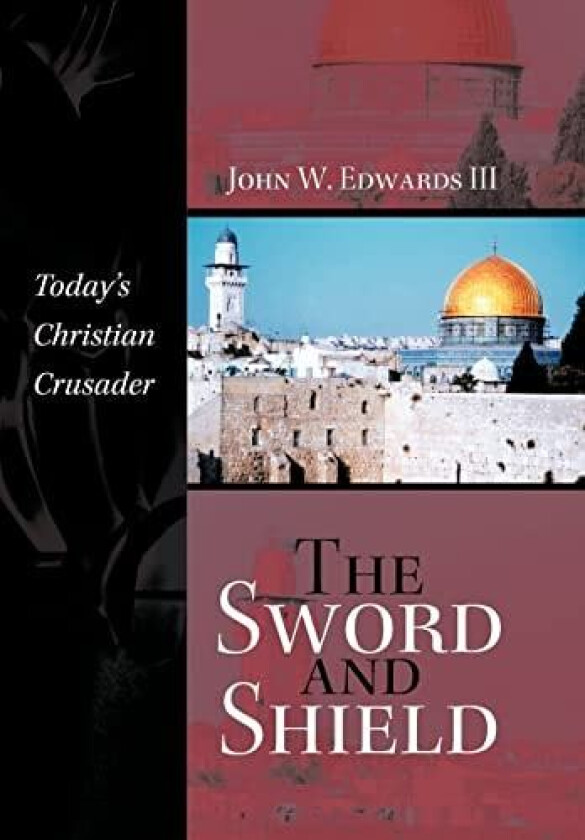 The Sword and Shield: Today's Christian Crusader av John W. III Edwards (Hardcover)