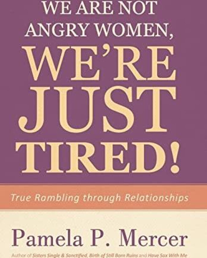 We Are Not Angry Women, We're Just Tired!: True Rambling through Relationships av Pamela P. Mercer (Hardcover)