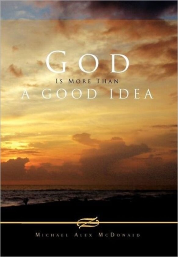 God Is More Than a Good Idea av Michael Alex McDonald (Hardcover)