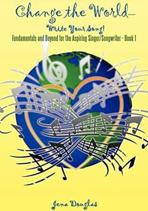 Change the World-Write Your Song!: Fundamentals and Beyond for the Aspiring Singer/Songwriter - Book I av Jena Douglas (Hardcover)