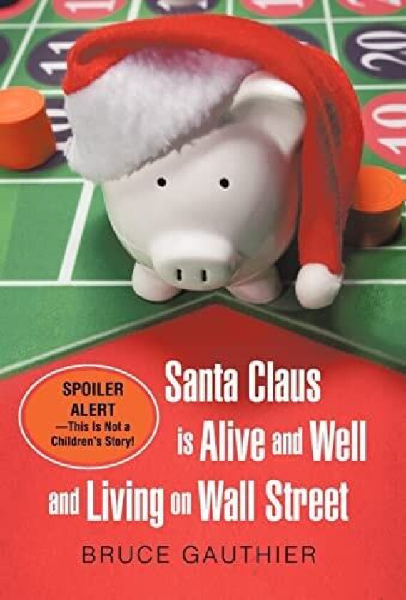 Santa Claus Is Alive and Well and Living on Wall Street: Spoiler Alert-This Is Not a Children's Story! av Bruce Gauthier (Hardcover)