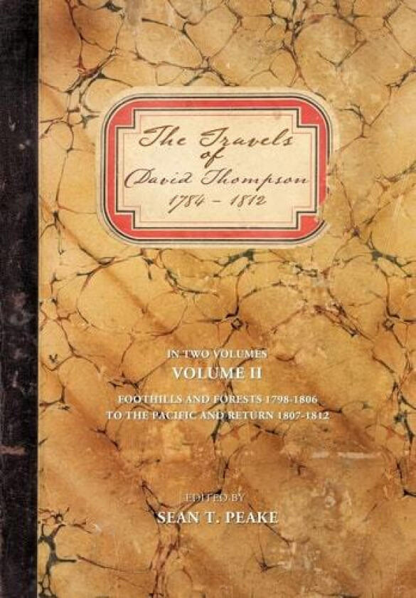 The Travels of David Thompson 1784-1812: Volume II Foothills and Forests 1798-1806, to the Pacific and Return 1807-1812 av Sean T. Peake (Hardcover)