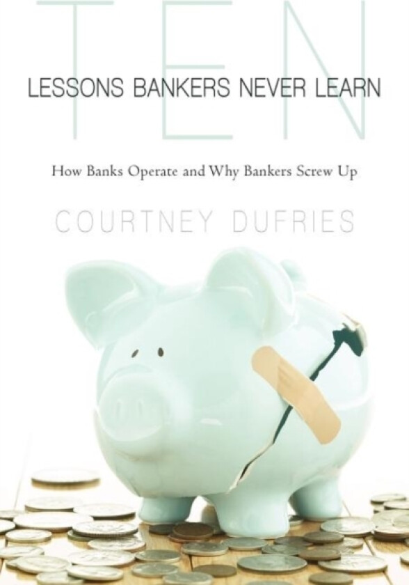Ten Lessons Bankers Never Learn av Courtney Dufries (Paperback)