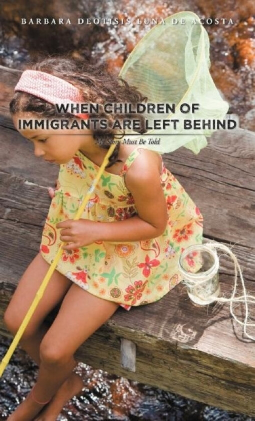 When Children of Immigrants Are Left Behind av Barbara Deotisis Luna De Acosta (Hardcover)