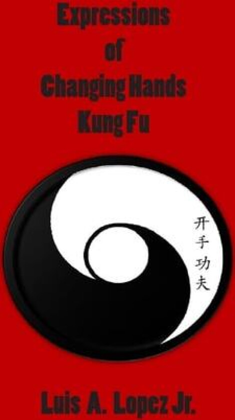 Expressions of Changing Hands Kung Fu av Derick Lopez, Luis A Jr Lopez (Paperback)