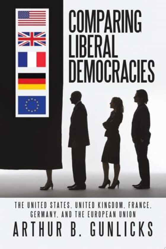 Comparing Liberal Democracies: The United States, United Kingdom, France, Germany, and The European Union av Arthur B. Gunlicks (Paperback)