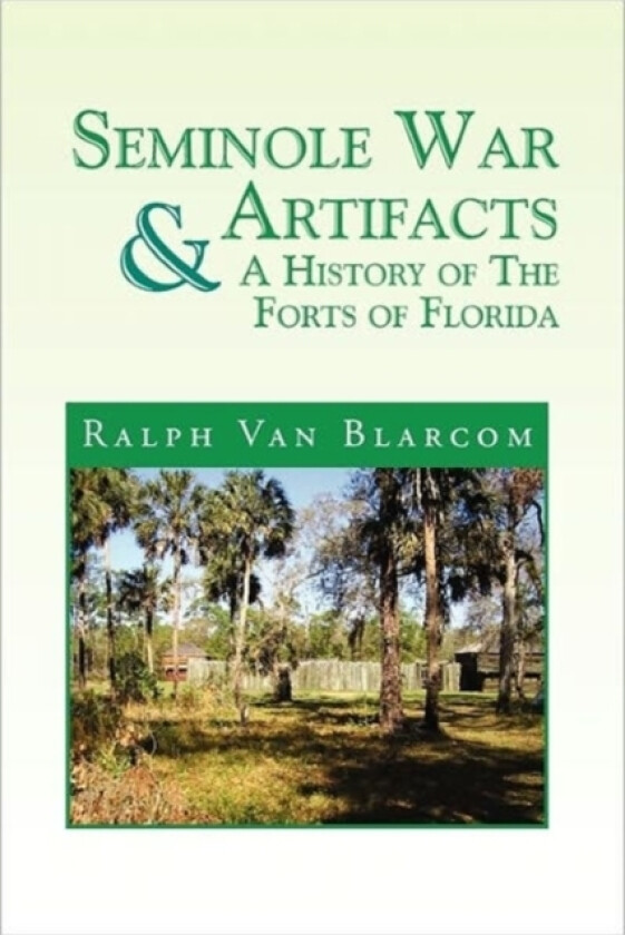 Seminole War Artifacts & a History of the Forts of Florida av Ralph Van Blarcom (Paperback)